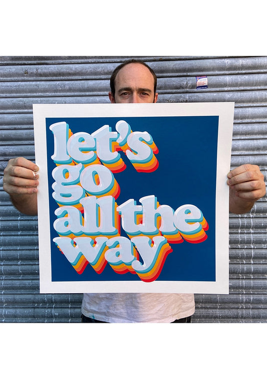 Let’s Go All The Way Hand Pulled Screenprint